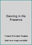 Unknown Binding Dancing in His Presence Book