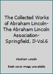 The Collected Works of Abraham Lincoln-The Abraham Lincoln Association-Springfield, Il-Vol.6