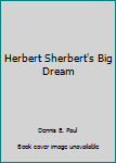 Unknown Binding Herbert Sherbert's Big Dream Book