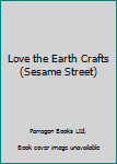 Hardcover Love the Earth Crafts (Sesame Street) Book