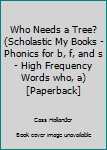 Paperback Who Needs a Tree? (Scholastic My Books - Phonics for b, f, and s - High Frequency Words who, a) [Paperback] Book