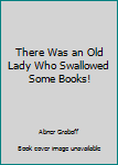 Unknown Binding There Was an Old Lady Who Swallowed Some Books! Book