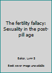 Loose Leaf The fertility fallacy: Sexuality in the post-pill age Book