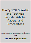 The FY 1992 scientific and technical reports, articles, papers, and presentations