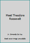 Meet Theodore Roosevelt