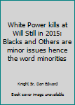 Paperback White Power kills at Will Still in 2015: Blacks and Others are minor issues hence the word minorities Book