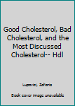 Hardcover Good Cholesterol, Bad Cholesterol, and the Most Discussed Cholesterol-- Hdl Book
