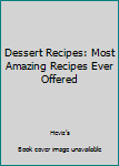Paperback Dessert Recipes: Most Amazing Recipes Ever Offered Book