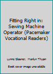 Hardcover Fitting Right in: Sewing Machine Operator (Pacemaker Vocational Readers) Book