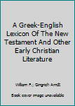 A Greek-English Lexicon of the New Testament and Other Early Christian Literature