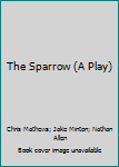 Paperback The Sparrow (A Play) Book