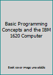 Basic Programming Concepts and the IBM 1620 Computer