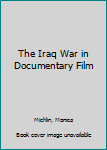 Hardcover The Iraq War in Documentary Film Book