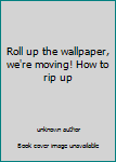 Roll up the wallpaper, we're moving! How to rip up family roots and plant them in a brave new green world with unbelievable shock to the nerve endings and the pocketbook