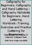 Paperback Calligraphy for Beginners. Calligraphy and Hand Lettering : Calligraphy Alphabets for Beginners. Hand Lettering Workbook :Training, Exercises and Practice (Lettering for Beginners) Book