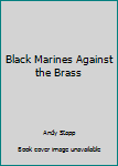 Paperback Black Marines Against the Brass Book