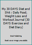 Paperback My 30 DAYS Diet and Shit : Daily Food, Weight Loss and Workout Journal (30 DAYS Exercise and Diet Diary) Book