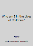 Hardcover Who am I in the Lives of Children? Book