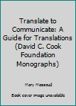 Paperback Translate to Communicate: A Guide for Translations (David C. Cook Foundation Monographs) Book