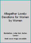 Hardcover Altogether Lovely: Devotions for Women by Women Book