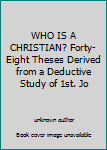 Unknown Binding WHO IS A CHRISTIAN? Forty-Eight Theses Derived from a Deductive Study of 1st. Jo Book
