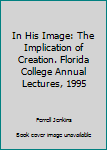 Unknown Binding In His Image: The Implication of Creation. Florida College Annual Lectures, 1995 Book