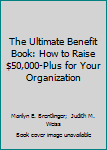 Hardcover The Ultimate Benefit Book: How to Raise $50,000-Plus for Your Organization Book