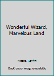 Wonderful wizard, marvelous land