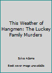 Paperback This Weather of Hangmen: The Luckey Family Murders Book