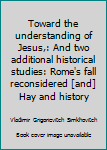 Hardcover Toward the understanding of Jesus,: And two additional historical studies: Rome's fall reconsidered [and] Hay and history Book