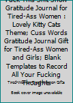 Fuck This Shit Show Gratitude Journal for Tired-Ass Women : Lovely Kitty Cats Theme; Cuss Words Gratitude Journal Gift for Tired-Ass Women and Girls; Blank Templates to Record All Your Fucking Thought