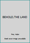 Hardcover BEHOLD,THE LAND Book