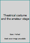 Unknown Binding Theatrical costume and the amateur stage Book