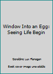 Hardcover Window Into an Egg: Seeing Life Begin Book