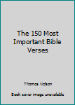 The 150 Most Important Bible Verses