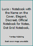 Lucio : Notebook with the Name on the Cover, Elegant, Discreet, Official Notebook for Notes, Dot Grid Notebook,