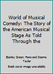 World of Musical Comedy: The Story of the American Musical Stage As Told Through the