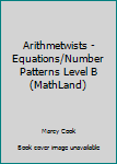 Paperback Arithmetwists - Equations/Number Patterns Level B (MathLand) Book