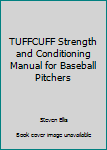 Unknown Binding TUFFCUFF Strength and Conditioning Manual for Baseball Pitchers Book