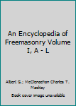 An Encyclopedia of Freemasonry Volume I, A - L (New and Revised Edition)