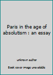 Unknown Binding Paris in the age of absolutism : an essay Book
