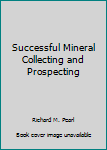 Unknown Binding Successful Mineral Collecting and Prospecting Book