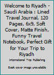 Paperback Welcome to Riyadh - Saudi Arabia : Lined Travel Journal, 120 Pages, 6x9, Soft Cover, Matte Finish, Funny Travel Notebook, Perfect Gift for Your Trip to Riyadh Book