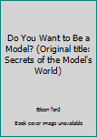 Paperback Do You Want to Be a Model? (Original title: Secrets of the Model's World) Book