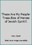 Hardcover These Are My People-Treas.Bios of Heroes of Jewish Spirit f. Book