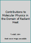 Hardcover Contributions to Molecular Physics in the Domain of Radiant Heat Book