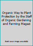 Hardcover Organic Way to Plant Protection by the Staff of Organic Gardening and Farming Magazi Book