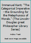 Paperback Immanuel Kant; "The Categorical Imperative--the Grounding for the Metaphysocs of Morals." (The Lincoln-Douglas great Philosopher Library Series) Book