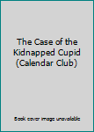 Paperback The Case of the Kidnapped Cupid (Calendar Club) Book