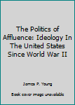 Paperback The Politics of Affluence: Ideology In The United States Since World War II Book